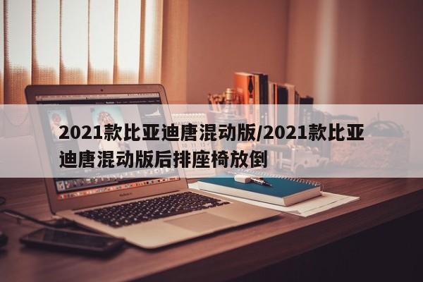 2021款比亚迪唐混动版/2021款比亚迪唐混动版后排座椅放倒